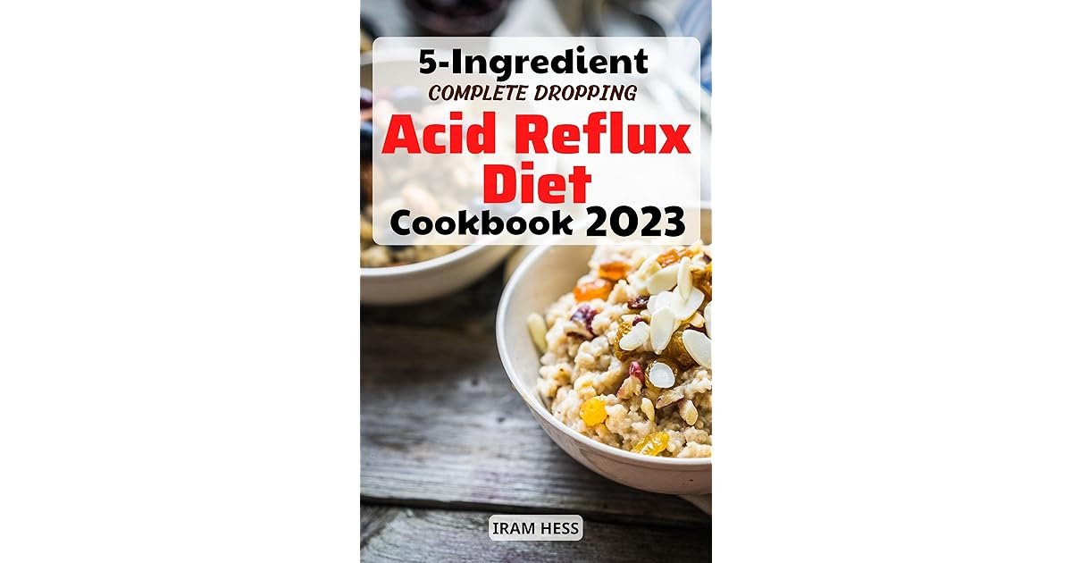 5Ingredient Complete Dropping Acid Reflux Diet Cookbook 2023 Easy