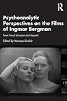Psychoanalytic Perspectives on the Films of Ingmar Bergman by Vanessa Sinclair