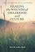 Healing the Wounds of Childhood and Culture by Don St.  John