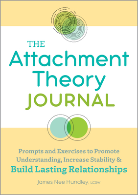 The Attachment Theory Journal: Prompts and Exercises to Promote Understanding, Increase Stability, and Build Relationships That Last (Attachment Theory in Practice)