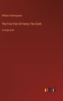 The First Part Of Henry The Sixth: in large print