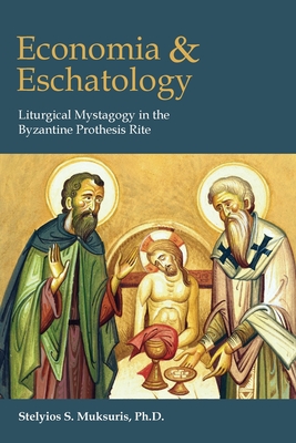 Economia and Eschatology: Liturgical Mystagogy in the Byzantine Prothesis Rite (Paperback)
