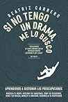 Si no tengo un drama, me lo busco: Aprendiendo a gestionar las preocupaciones (Spanish Edition)