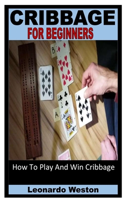 Cribbage for Beginners: How To Play And Win Cribbage by Leonardo Weston