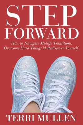 STEP FORWARD: How to Navigate Midlife Transitions, Overcome Hard Things & Rediscover Yourself