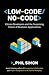 Low-Code/No-Code: Citizen Developers and the Surprising Future of Business Applications
