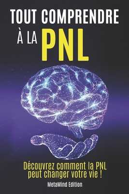 Tout comprendre à la PNL: Découvrez comment la PNL peut changer votre vie ! (Transformez votre vie !) (French Edition)