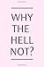 Why The Hell Not?: It's a w...