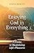 Enjoying God in Everything: A Guide to Maximizing Life's Pleasures