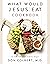 What Would Jesus Eat Cookbook: Eat Well, Feel Great, and Live Longer