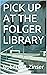PICK UP AT THE FOLGER LIBRARY