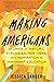 Making Americans: Stories of Historic Struggles, New Ideas, and Inspiration in Immigrant Education