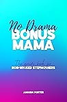 No Drama Bonus Mama: The Guide Book For Non-Wicked Step Mothers No Drama Bonus Mama: The Guide Book For Non-Wicked Step Mothers