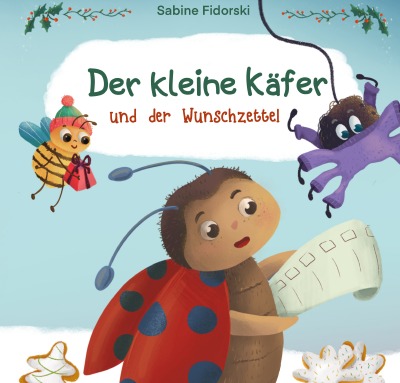 Der kleine Käfer und der Wunschzettel: zauberhafte Weihnachtsgeschichte über Weihnachtsgeschenke und Hilfsbereitschaft zur Weihnachtszeit für Kinder ab 2 Jahren