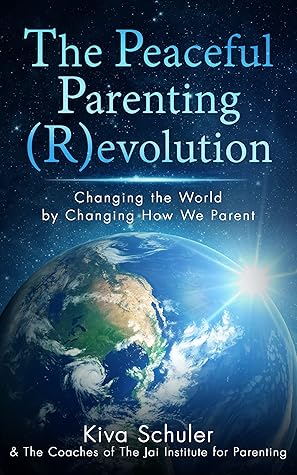 The Peaceful Parenting (R)evolution: Changing the World by Changing How We Parent