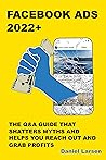 Facebook Ads 2022+: The Q&A Guide That Shatters Myths and Helps You Reach out and Grab Profits