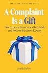 A Complaint Is a Gift: Recovering Customer Loyalty When Things Go Wrong A Complaint Is a Gift: Recovering Customer Loyalty When Things Go Wrong