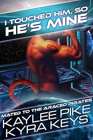 I Touched Him, So He’s Mine (Mated to the Araced Pirates #4)
