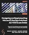 Designing and Implementing Microsoft DevOps Solutions AZ-400 Exam Guide: Prepare for the certification exam and successfully apply Azure DevOps strategies with practical labs, 2nd Edition