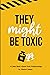 They Might Be Toxic: A litt...