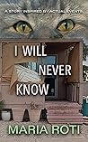 I Will Never Know: A true story of a couple who got caught up in the twisted tangled mind of a narcissistic pathological liar. (How Far Would You Go When You Have Nothing Left To Lose?)