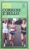 Correre è bello. La guida completa e indispensabile su come dove quando perché correre