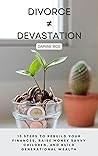 DIVORCE ≠ DEVASTATION: 13 STEPS to RECOVER financially, RAISE money savvy children, and BUILD generational wealth