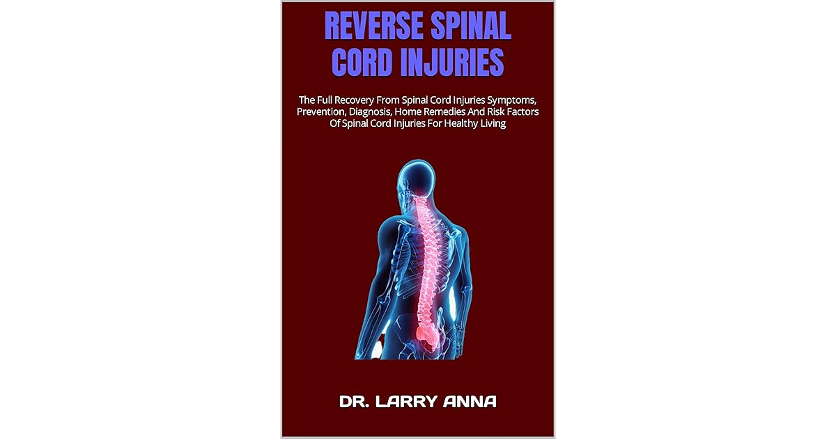 REVERSE SPINAL CORD INJURIES The Full Recovery From Spinal Cord