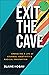 Exit the Cave: Embracing a Life of Courage, Creativity, and Radical Imagination