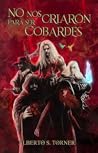 No nos criaron para ser cobardes by Alberto S. Torner