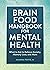 Brain Food Handbook for Mental Health: What to Eat to Relieve Anxiety, Memory Loss, and More