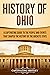 History of Ohio: A Captivating Guide to the People and Events That Shaped the History of the Buckeye State (U.S. States)