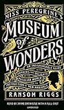 Miss Peregrine's Museum of Wonders: An Indispensable Guide to the Dangers and Delights of the Peculiar World for the Instruction of New Arrivals