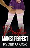 Practice Makes Perfect by Ryder O. Cox