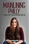 Mainlining Philly: Survival, Hope, and Resisting Drug Addiction Mainlining Philly: Survival, Hope, and Resisting Drug Addiction