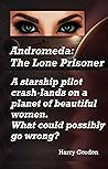 Andromeda: The Lone Prisoner: A starship pilot crash-lands on a planet of beautiful women. What could possibly go wrong?