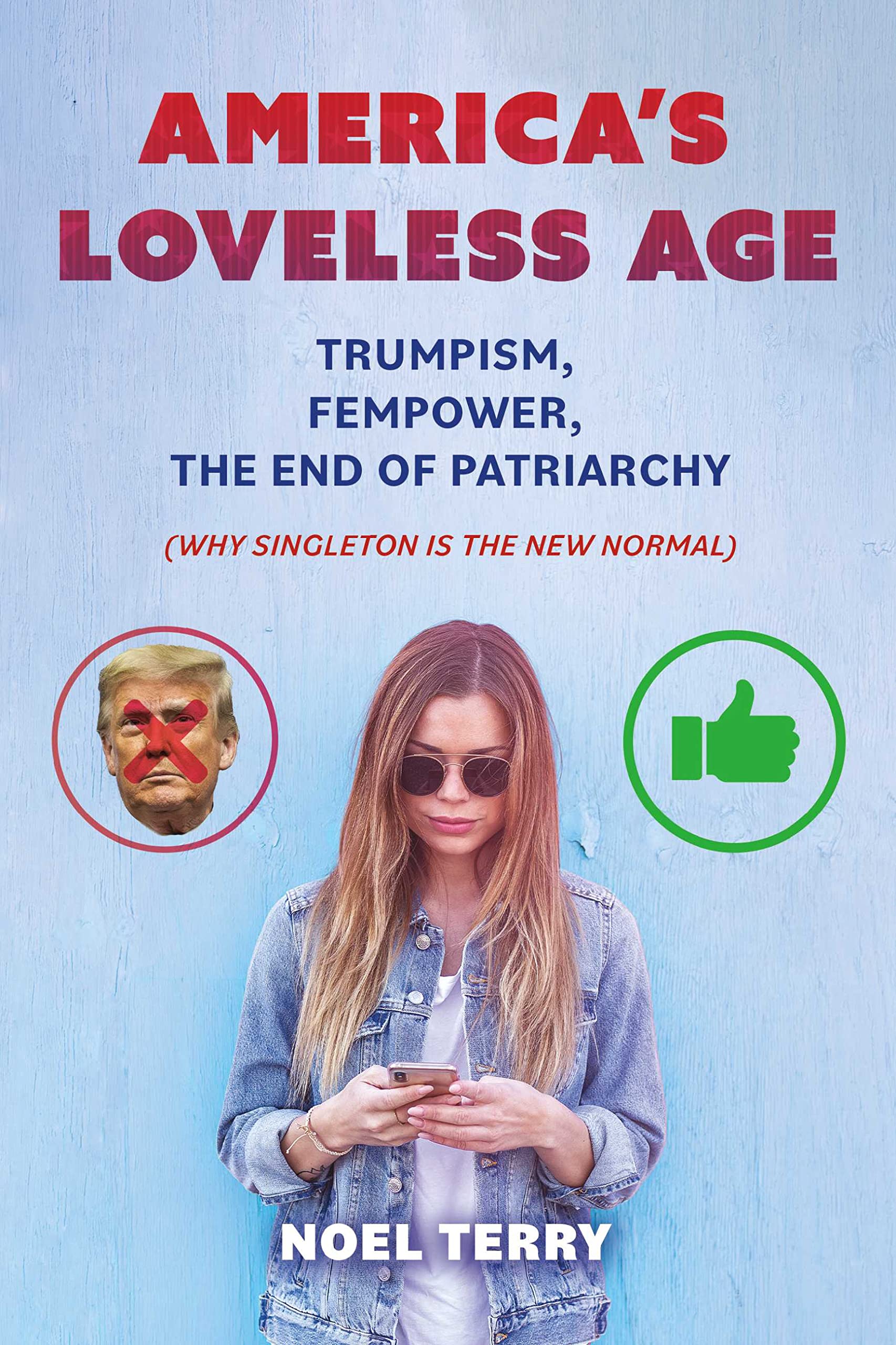 America's Loveless Age: Trumpism, FemPower, the End of Patriarchy: (why singleton is the new normal)