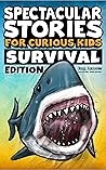 Spectacular Stories for Curious Kids Survival Edition: Epic Tales to Inspire & Amaze Young Readers