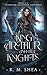 King Arthur and Her Knights: Enthroned / Enchanted / Embittered (King Arthur and Her Knights, #1-3)