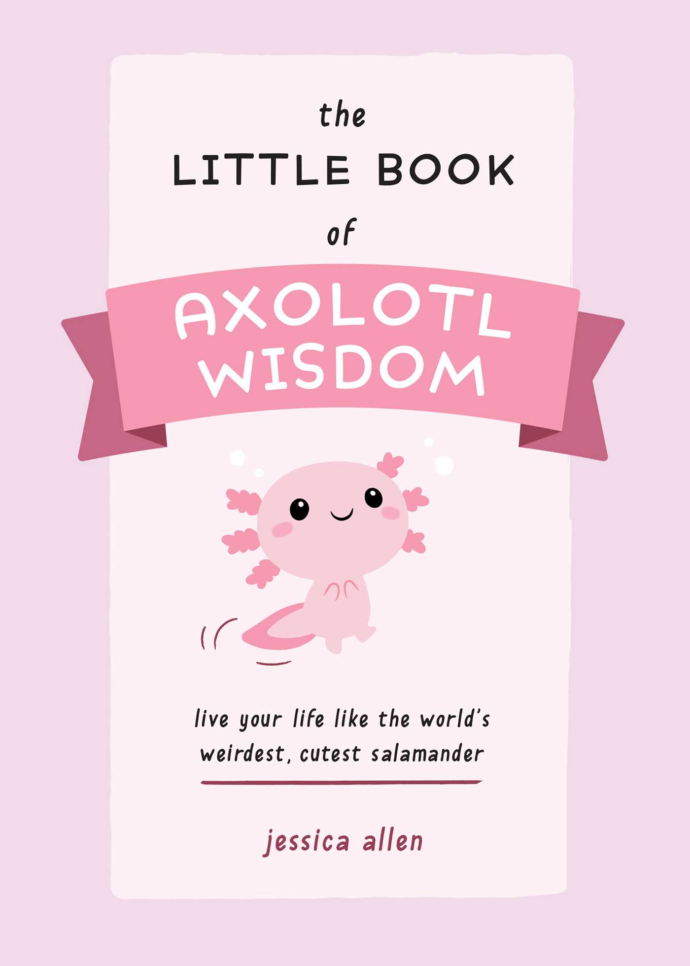 The Little Book of Axolotl Wisdom