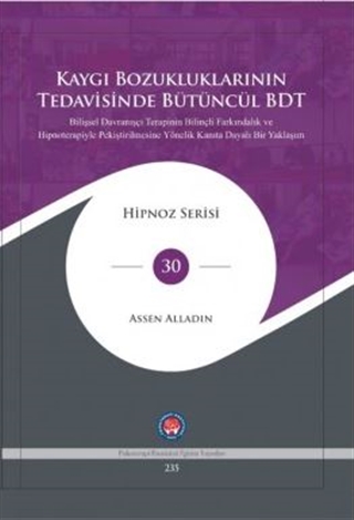 Kaygı Bozukluklarının Tedavisinde Bütüncül BDT: Bilişsel Davranışçı Terapinin Farkındalık ve Hipnoterapiyle Pekiştirilmesine Yönelik Kanıta Dayalı Bir Yaklaşım