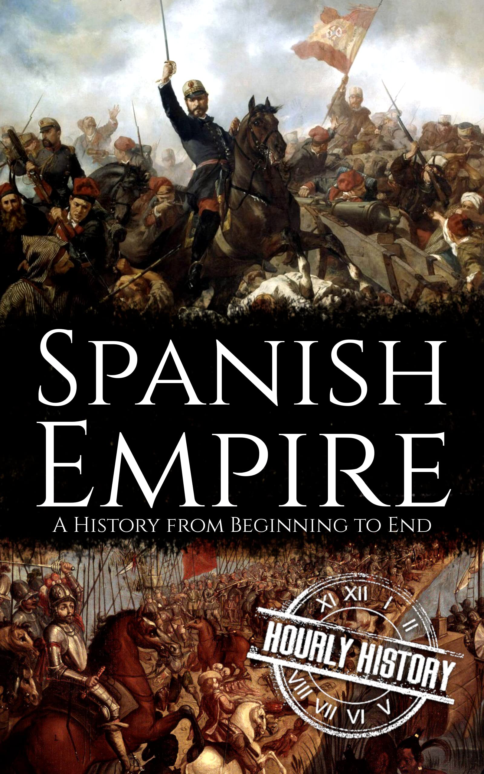 Spanish Empire: A History from Beginning to End (History of Spain)
