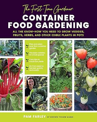 The First-Time Gardener: Container Food Gardening: All the know-how you need to grow veggies, fruits, herbs, and other edible plants in pots (Volume 4) (The First-Time Gardener's Guides, 4)