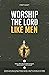 Worship the Lord Like Men by Brett Baggett