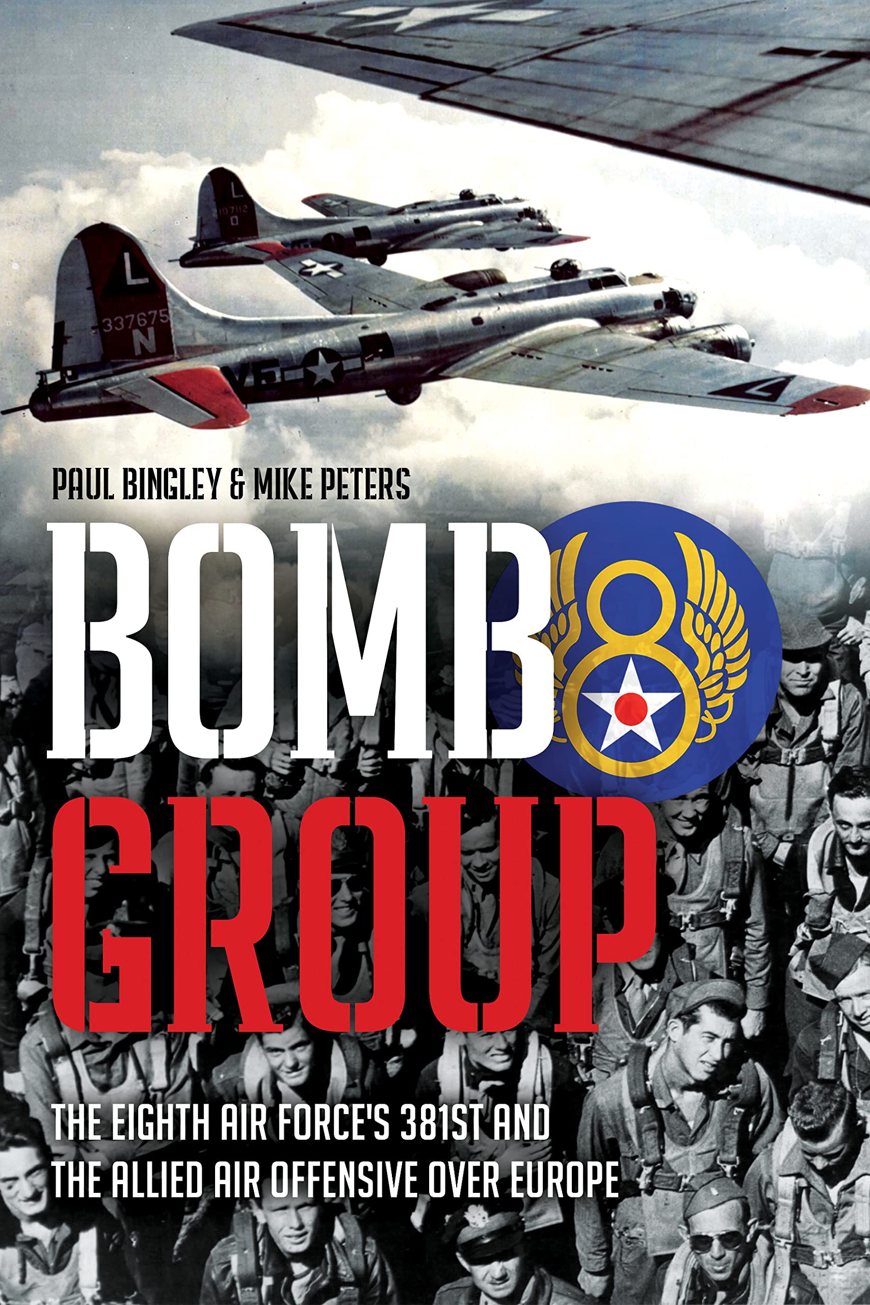 Bomb Group: The Eighth Air Force's 381st and The Allied Air Offensive Over Europe (Kindle Edition)