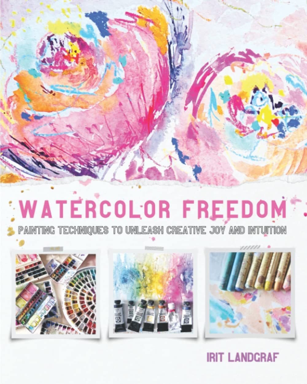 Watercolor Freedom: Painting Techniques to Unleash Creative Joy and Intuition (Paperback)