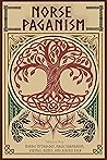 Norse Paganism: Nordic Mythology, Magic Shamanism, Vikings, Runes, and Asatru Folk (Mythology and Paganism) Norse Paganism: Nordic Mythology, Magic Shamanism, Vikings, Runes, and Asatru Folk (Mythology and Paganism)