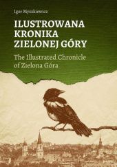 Ilustrowana kronika Zielonej Góry. The Ilustrated Chronicle of Zielona Góra