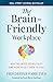 The Brain-Friendly Workplace: Why Talented People Quit and How to Get Them to Stay