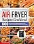 The XXL Air Fryer Recipes Cookbook by George Barrett
